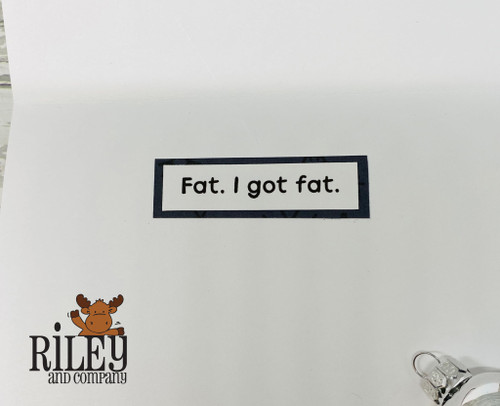 Fat. I got fat.