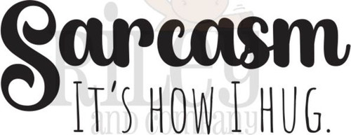 Sarcasm Is How I Hug