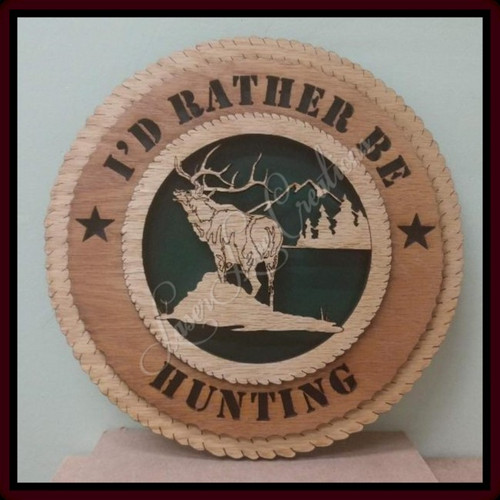 Hunt - Elk -I'd Rather Be Hunting - Laser Cut 3D Wood Wall Tribute Plaque 11¼"