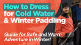 The Guide to Winter Paddling Dressing