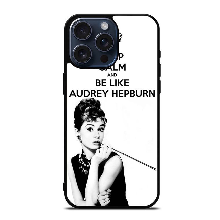 KEEP CALM AUDREY HEPBURN iPhone 15 Pro Max Case Cover