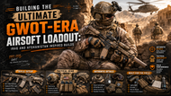 Building the Ultimate GWOT-Era Airsoft Loadout: Iraq and Afghanistan Inspired Builds