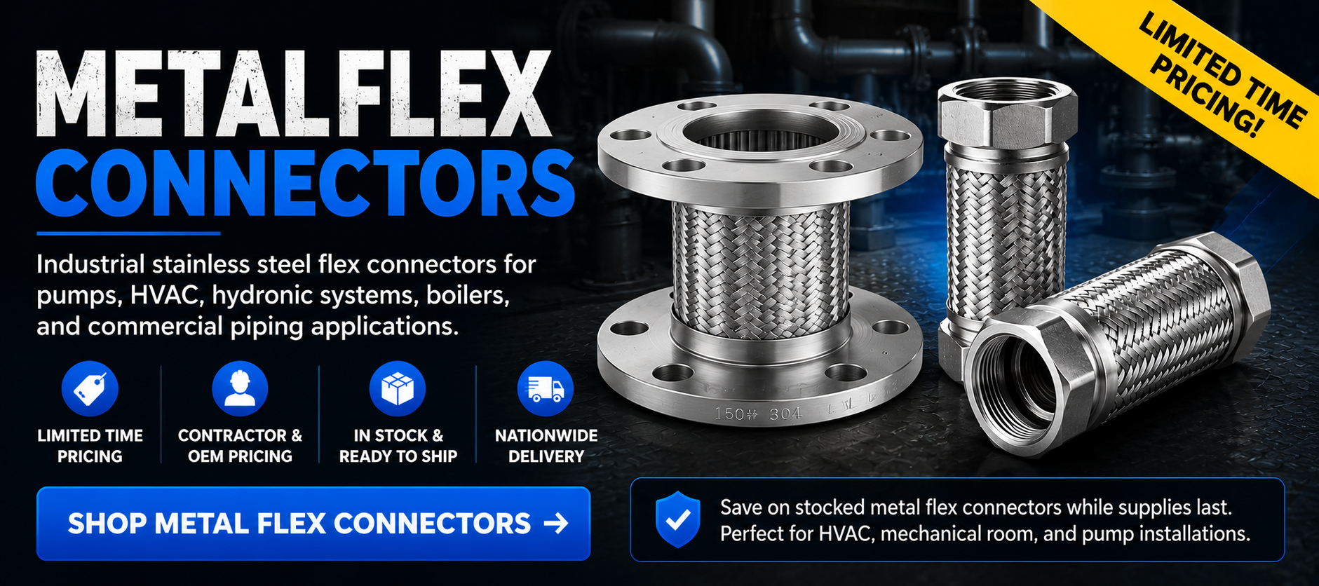 Limited-time pricing on stainless steel metal flex connectors for HVAC, pump, boiler, and commercial piping systems.