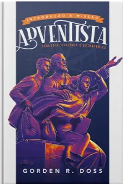 Introdução à Missão Adventista: Teologia, História e Estratégias