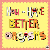 ​How to Have Better Orgasms | National Orgasm Day