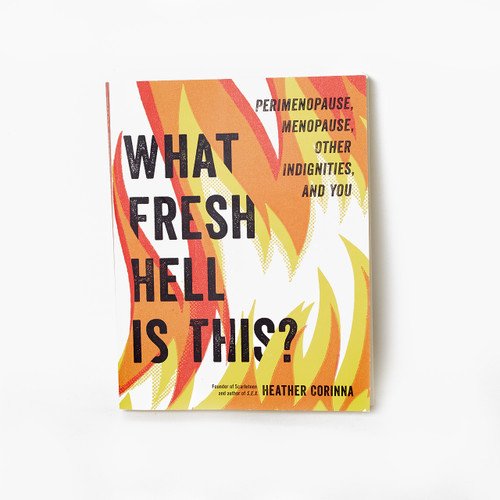 What Fresh Hell Is This?: Perimenopause, Menopause, Other Indignities, and You by Heather Corinna, front cover