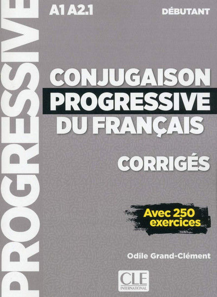 Conjugaison progressive du francais - Debutant 250 exercices - 2eme edition (A1 A2.1) - CORRIGES