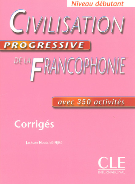 Civilisation progressive de la Francophonie -  Debutant  avec 350 activites - CORRIGES