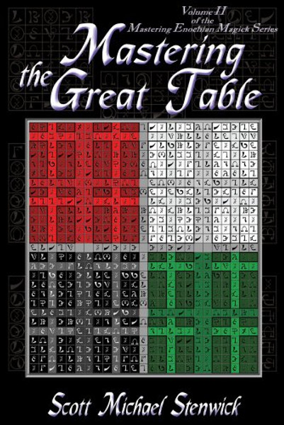 Mastering the Great Table: Volume II of the Mastering Enochian Magick Series