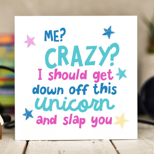 Me Crazy? I should get down off this unicorn and slap you Card - The Crafty Giraffe