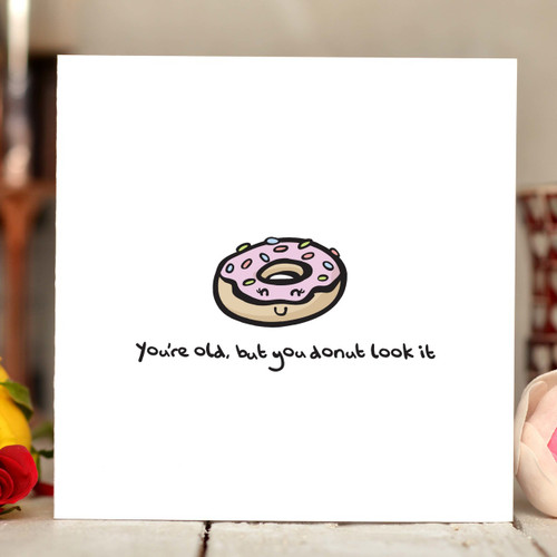 You're old, but you donut look it Card