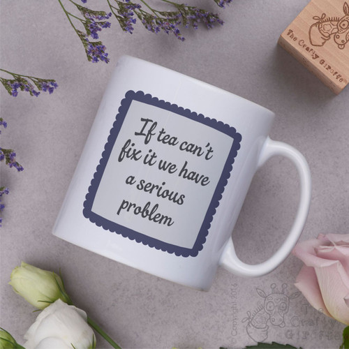 If tea can't fix it we have a serious problem Mug