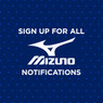 Sign up for all Mizuno product notifications