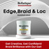 Bellatique Edge, Braid, Loc Control Braid Gel