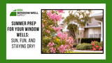 Summer Prep for Your Window Wells: Sun, Fun, and Staying Dry!