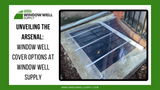 Unveiling the Arsenal: Window Well Cover Options at Window Well Supply