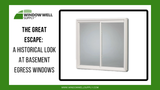 The Great Escape: A Historical Look at Basement Egress Windows