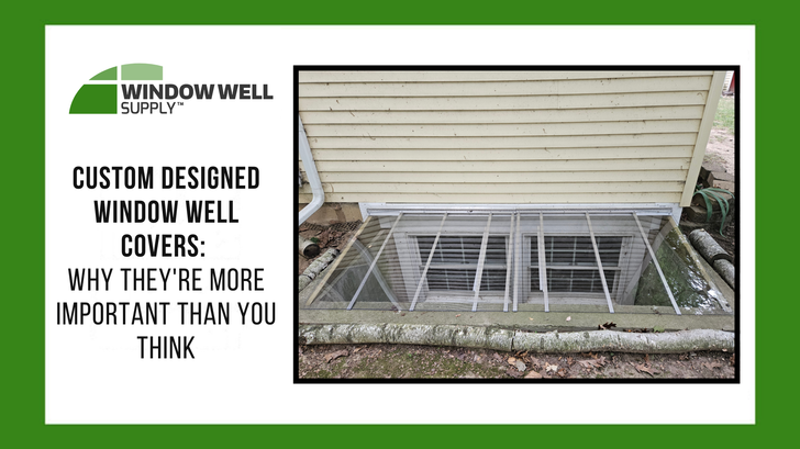 Custom Designed Window Well Covers: Why They're More Important Than You Think