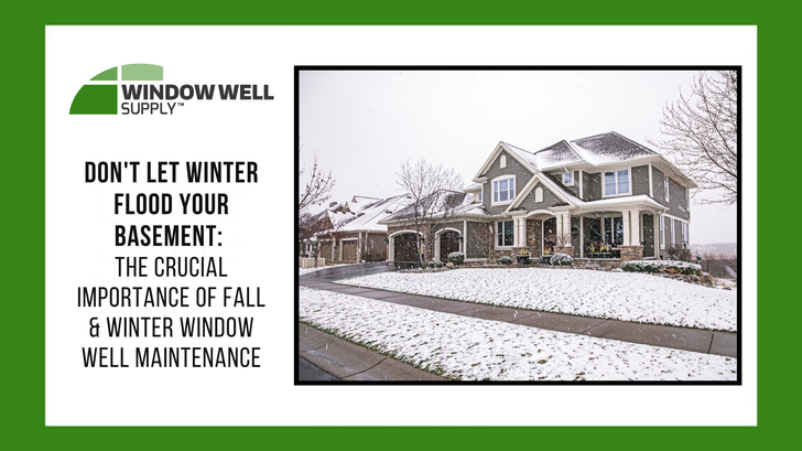 Don't Let Winter Flood Your Basement: The Crucial Importance of Fall & Winter Window Well Maintenance