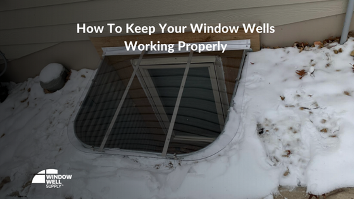 ​Window Well Maintenance: How To Keep Yours In Tip-Top Shape