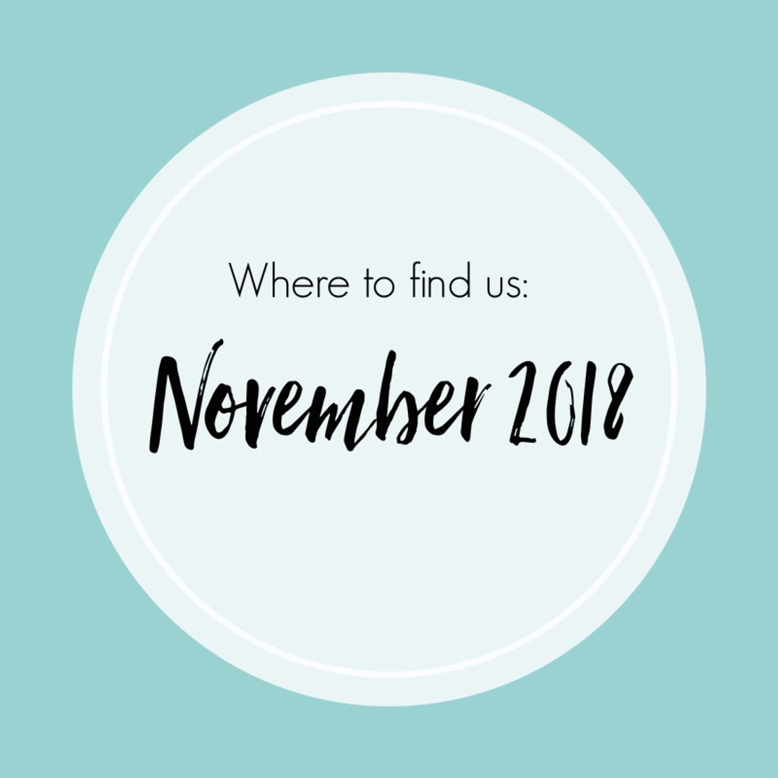 Where to find us: November 2018 Where to find us: November 2018