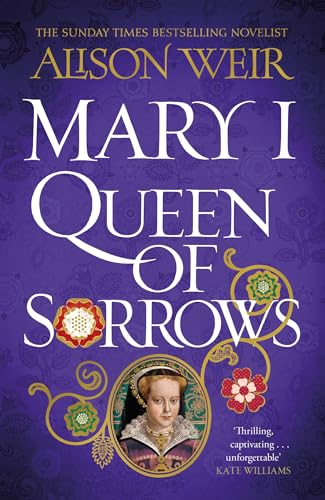 Mary I: Queen of Sorrows - Alison Weir