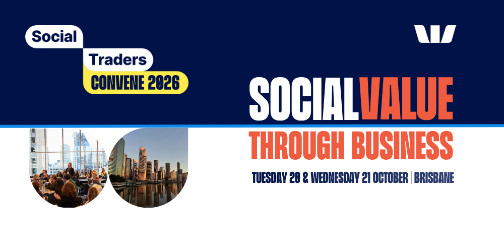 Social Traders Convene 2026. Social Value Through Business. Tuesday 20 and Wednesday 21 October, Brisbane.