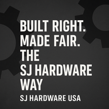 Built Right. Made Fair. The SJ Hardware Way