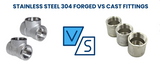 Forged Steel Fittings vs Cast Fittings: Strength, Porosity, and Service Life