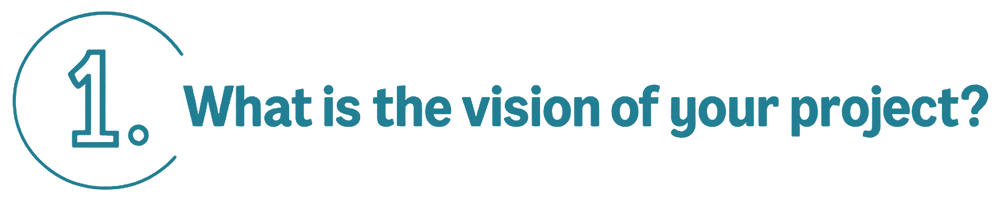 Step 1 - What is the vision of your project?