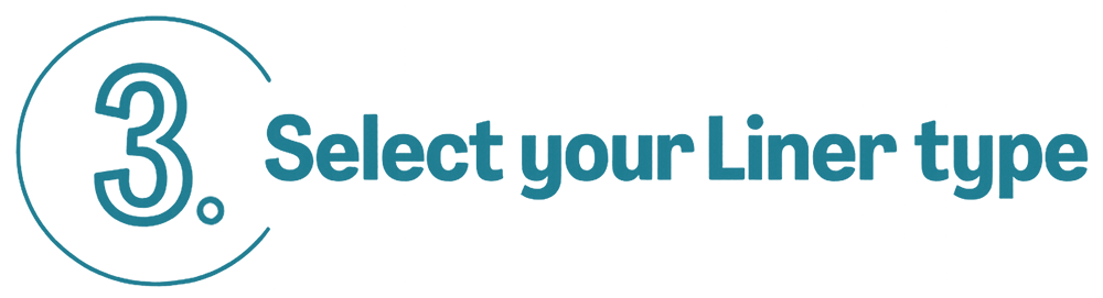 Step 3 - Select your Liner type