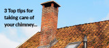 3 Top tips for taking care of your chimney…