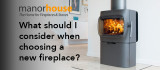 What should I consider when choosing a new fireplace?