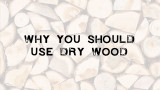 Why You Should Use Dry Wood – WoodSure Scheme