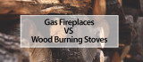 Gas Fireplaces VS Wood Burning Stoves