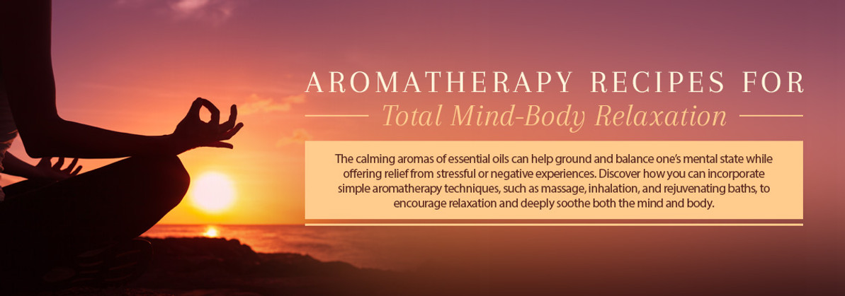 AROMATHERAPY RECIPES FOR TOTAL MIND-BODY RELAXATION