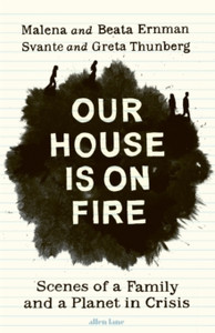 Our House is on Fire : Scenes of a Family and a Planet in Crisis Our House is on Fire : Scenes of a Family and a Planet in Crisis