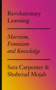 Revolutionary Learning : Marxism, Feminism and Knowledge Revolutionary Learning : Marxism, Feminism and Knowledge