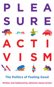 Pleasure Activism : The Politics of Feeling Good Pleasure Activism : The Politics of Feeling Good