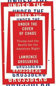 Under the Cover of Chaos : Trump and the Battle for the American Right Under the Cover of Chaos : Trump and the Battle for the American Right