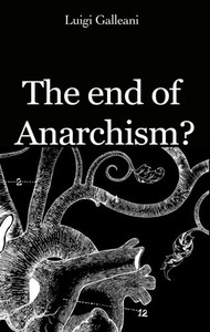 The End of Anarchism - Galleani The End of Anarchism - Galleani