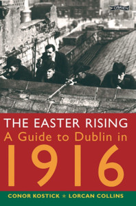 The Easter Rising : A Guide to Dublin in 1916 The Easter Rising : A Guide to Dublin in 1916