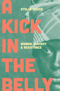 A Kick in the Belly : Women, Slavery and Resistance A Kick in the Belly : Women, Slavery and Resistance
