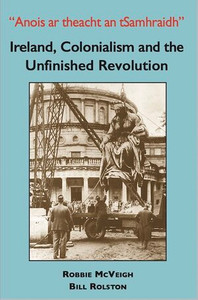 Ireland, Colonialism and the Unfinished Revolution Ireland, Colonialism and the Unfinished Revolution