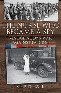 The Nurse Who Became a Spy : Madge Addy's War Against Fascism The Nurse Who Became a Spy : Madge Addy's War Against Fascism