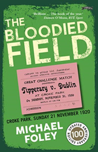 The Bloodied Field : Croke Park. Sunday 21 November 1920  The Bloodied Field : Croke Park. Sunday 21 November 1920