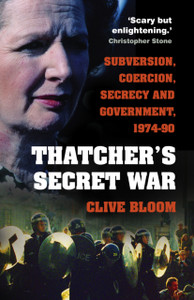 Thatcher's Secret War : Subversion, Coercion, Secrecy and Government, 1974-90 Thatcher's Secret War : Subversion, Coercion, Secrecy and Government, 1974-90