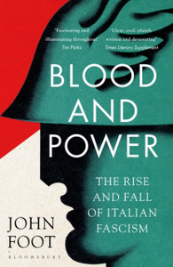 Blood and Power : The Rise and Fall of Italian Fascism Blood and Power : The Rise and Fall of Italian Fascism