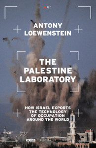 The Palestine Laboratory : How Israel Exports the Technology of Occupation Around the World The Palestine Laboratory : How Israel Exports the Technology of Occupation Around the World