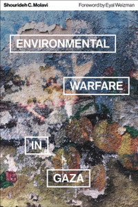 Environmental Warfare in Gaza : Colonial Violence and New Landscapes of Resistance Environmental Warfare in Gaza : Colonial Violence and New Landscapes of Resistance